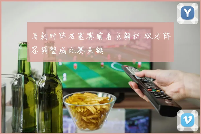 马刺对阵活塞赛前看点解析 双方阵容调整成比赛关键