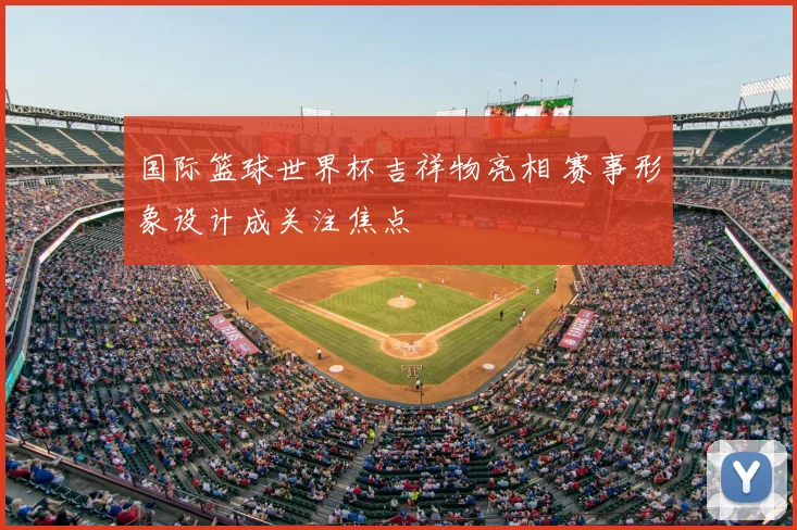 国际篮球世界杯吉祥物亮相 赛事形象设计成关注焦点