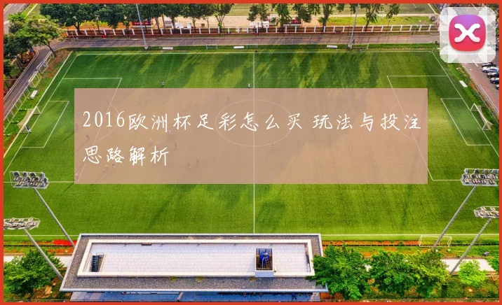 2016欧洲杯足彩怎么买 玩法与投注思路解析