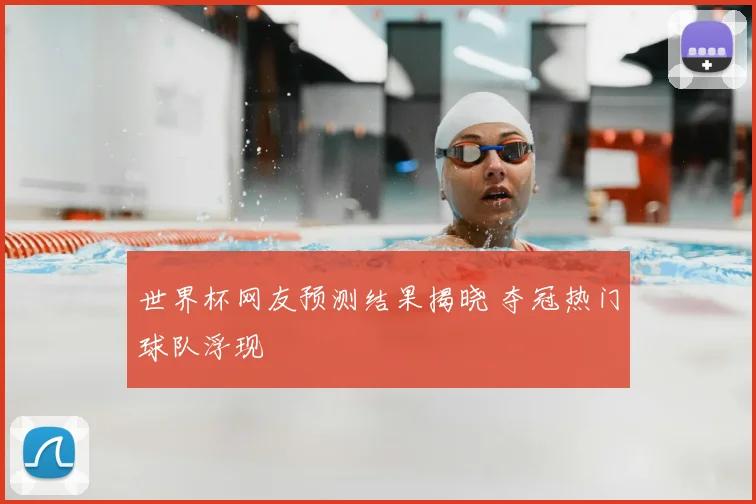 世界杯网友预测结果揭晓 夺冠热门球队浮现