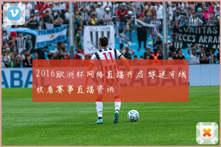 2016欧洲杯网络直播开启 球迷可线收看赛事直播资讯