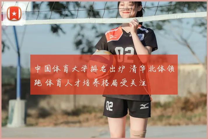 中国体育大学排名出炉 清华北体领跑 体育人才培养格局受关注