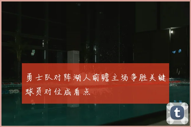 勇士队对阵湖人前瞻主场争胜关键球员对位成看点