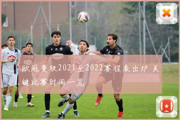 欧冠曼联2021至2022赛程表出炉 关键比赛时间一览