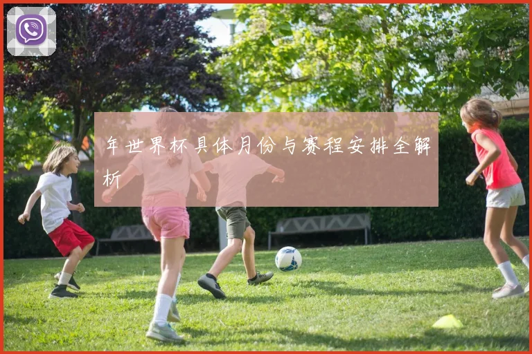 年世界杯具体月份与赛程安排全解析